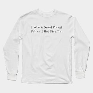 I Was A Great Parent Before I Had Kids Too - Father Day Funny saying Long Sleeve T-Shirt